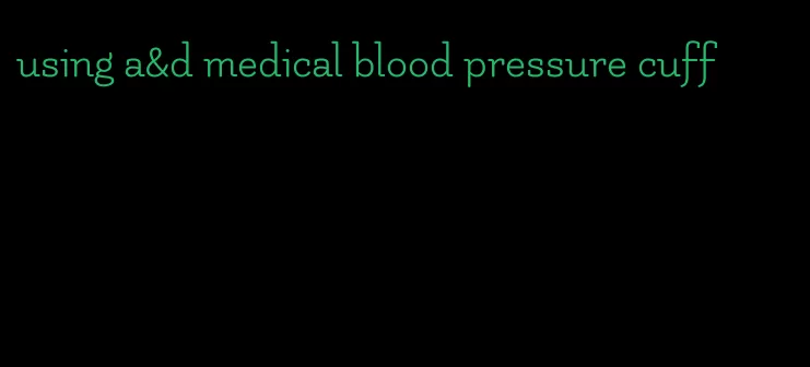 using a&d medical blood pressure cuff
