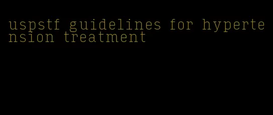 uspstf guidelines for hypertension treatment