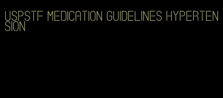 uspstf medication guidelines hypertension