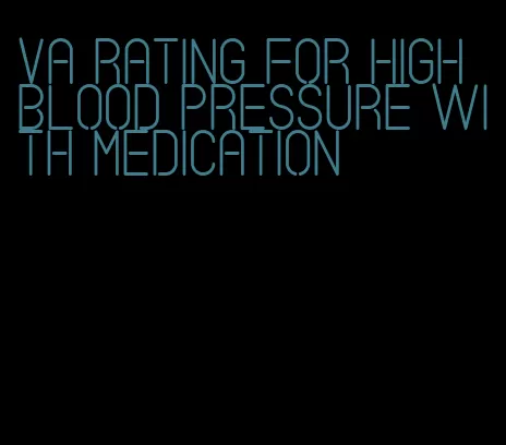 va rating for high blood pressure with medication
