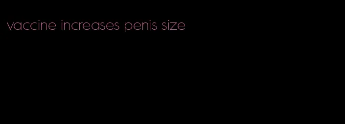 vaccine increases penis size