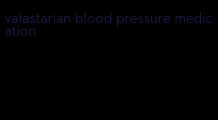 valastarian blood pressure medication