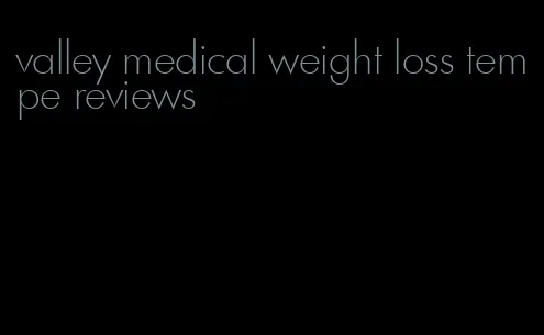 valley medical weight loss tempe reviews