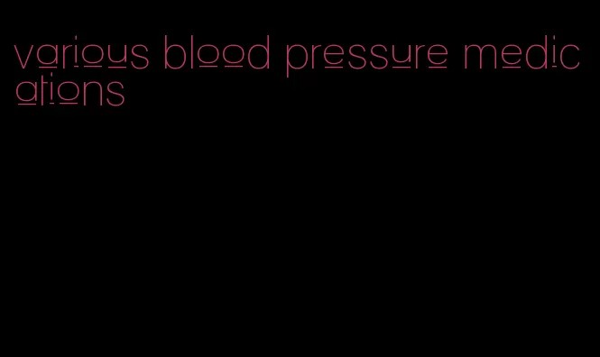 various blood pressure medications