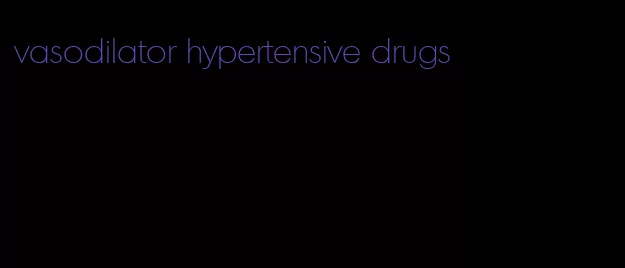 vasodilator hypertensive drugs
