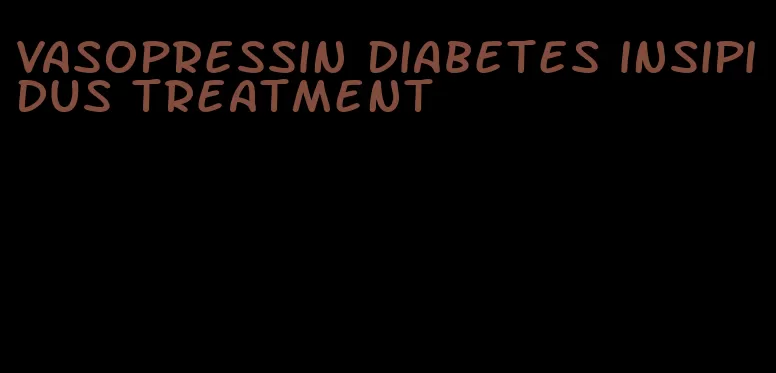 vasopressin diabetes insipidus treatment
