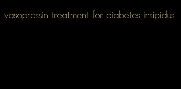 vasopressin treatment for diabetes insipidus