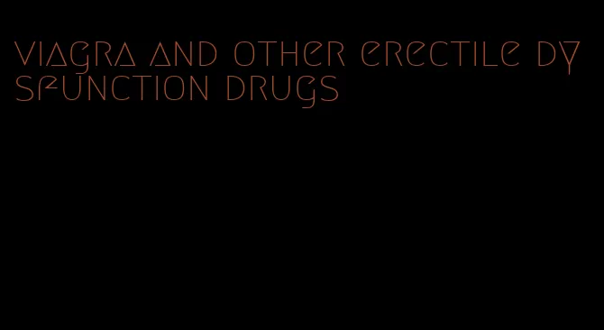 viagra and other erectile dysfunction drugs