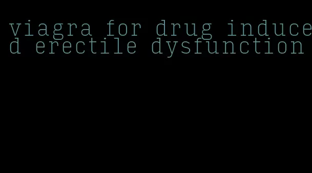 viagra for drug induced erectile dysfunction
