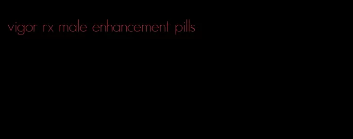 vigor rx male enhancement pills