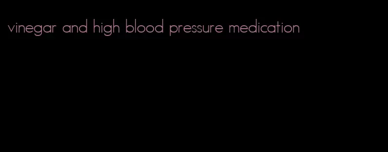vinegar and high blood pressure medication