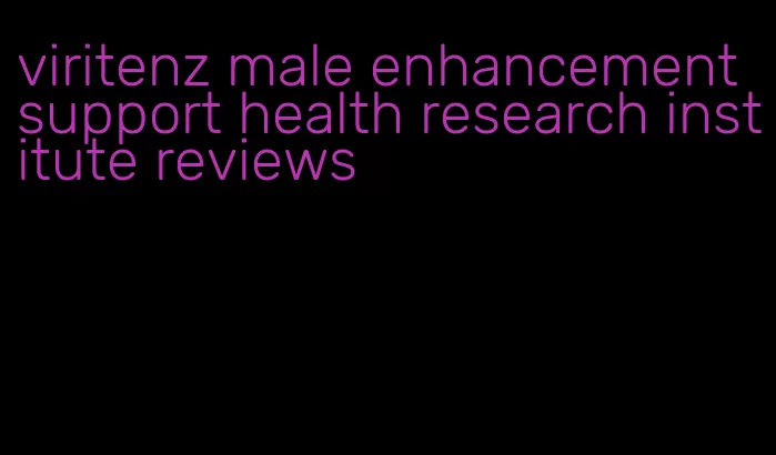 viritenz male enhancement support health research institute reviews