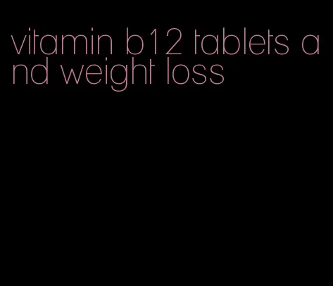 vitamin b12 tablets and weight loss