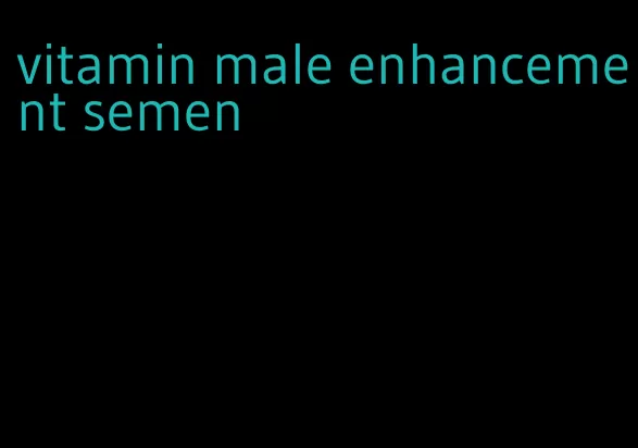 vitamin male enhancement semen