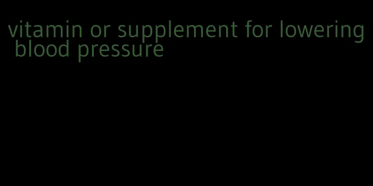 vitamin or supplement for lowering blood pressure