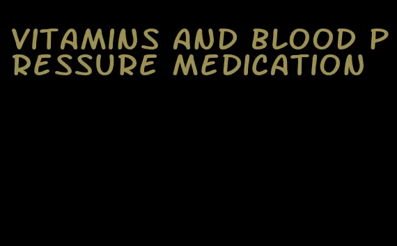 vitamins and blood pressure medication