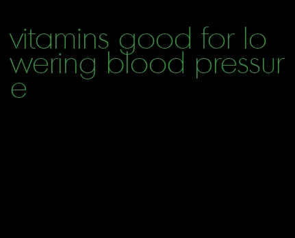 vitamins good for lowering blood pressure