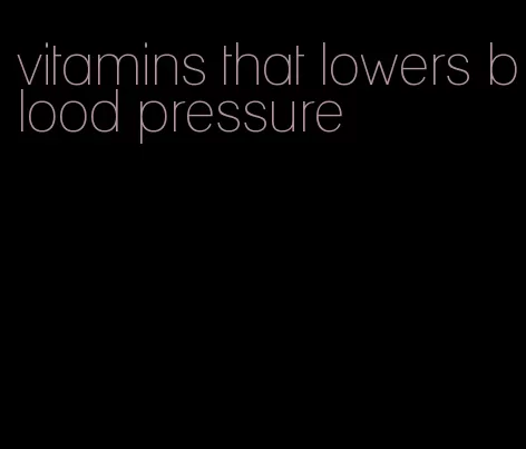 vitamins that lowers blood pressure