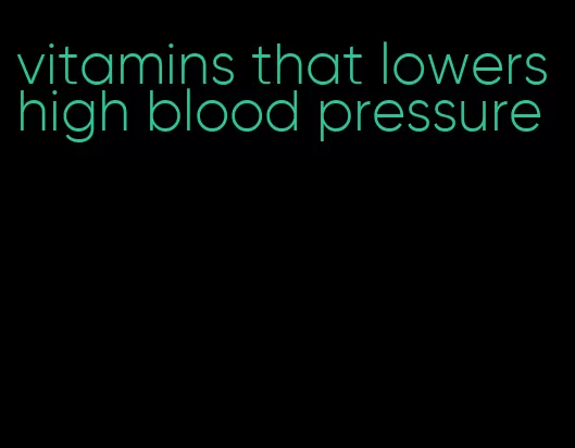 vitamins that lowers high blood pressure