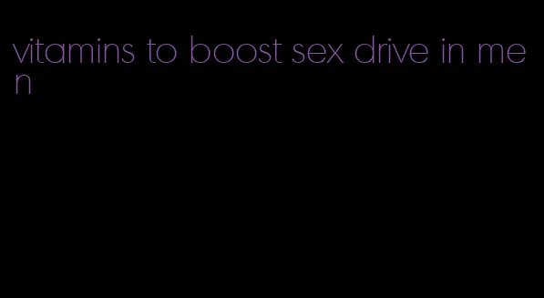 vitamins to boost sex drive in men