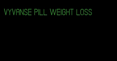 vyvanse pill weight loss