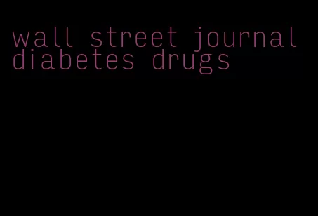 wall street journal diabetes drugs