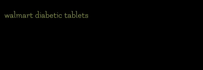 walmart diabetic tablets