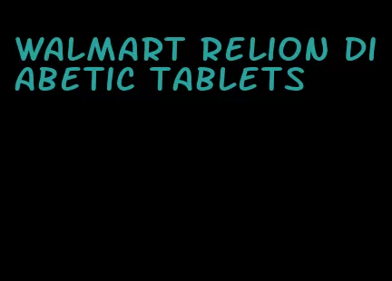 walmart relion diabetic tablets