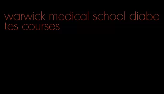 warwick medical school diabetes courses