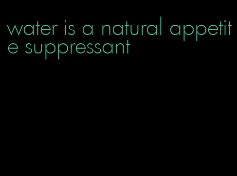 water is a natural appetite suppressant