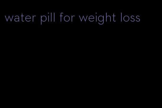 water pill for weight loss