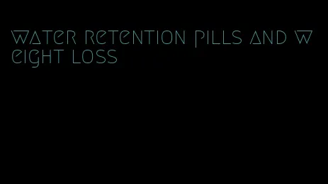 water retention pills and weight loss