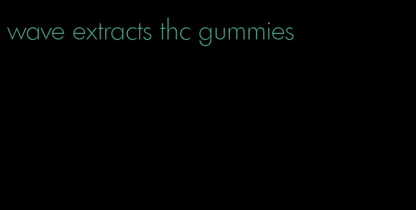 wave extracts thc gummies