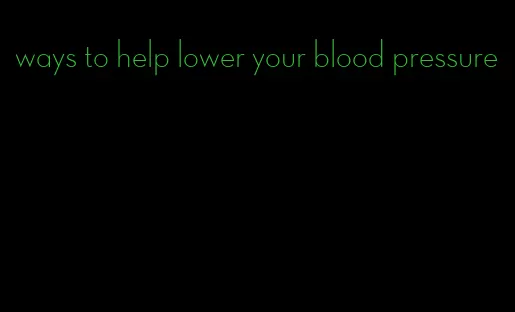 ways to help lower your blood pressure