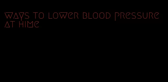 ways to lower blood pressure at hime