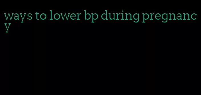 ways to lower bp during pregnancy