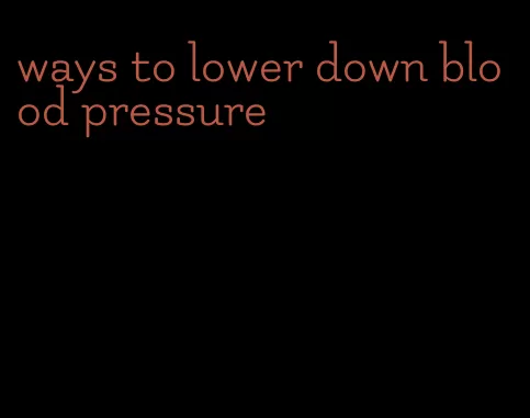 ways to lower down blood pressure