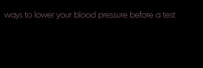 ways to lower your blood pressure before a test