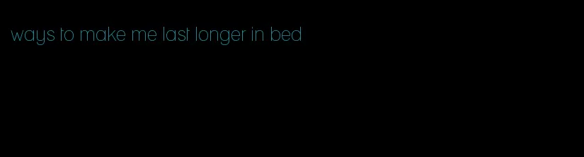 ways to make me last longer in bed