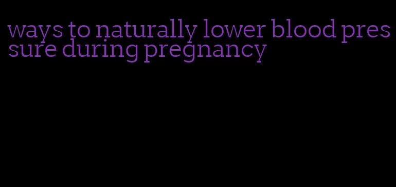 ways to naturally lower blood pressure during pregnancy