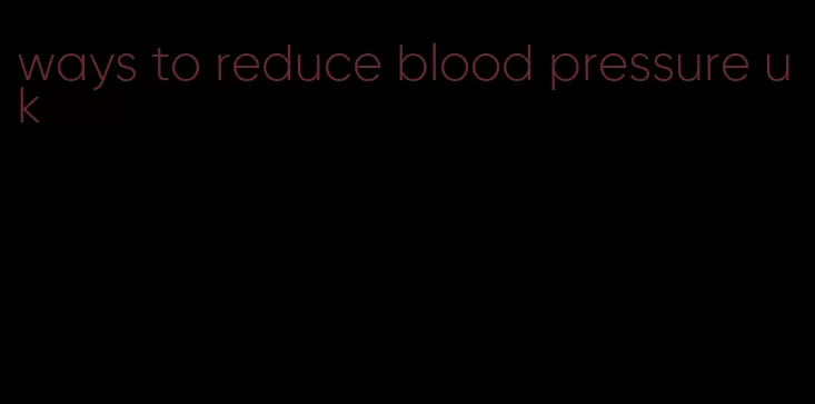 ways to reduce blood pressure uk