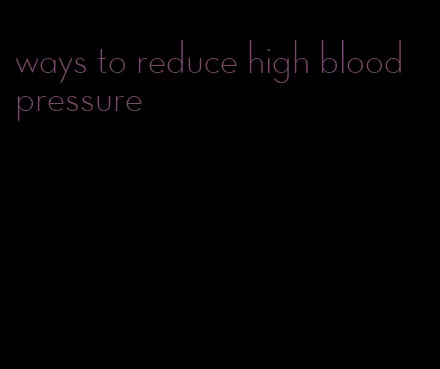 ways to reduce high blood pressure