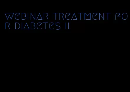 webinar treatment for diabetes ii