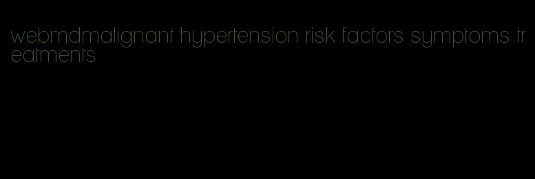 webmdmalignant hypertension risk factors symptoms treatments