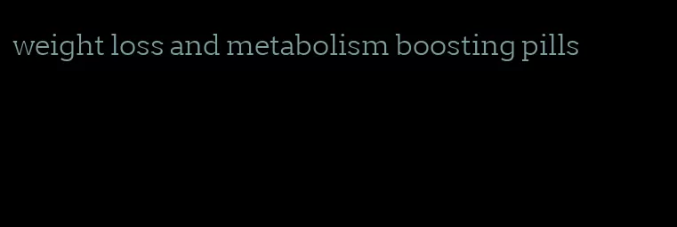 weight loss and metabolism boosting pills