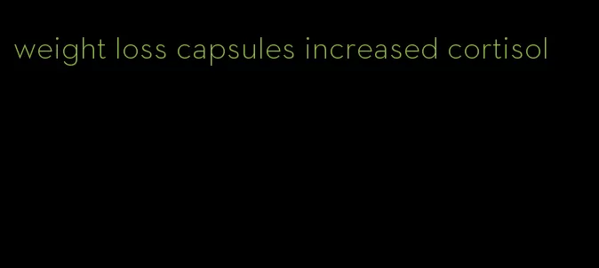 weight loss capsules increased cortisol