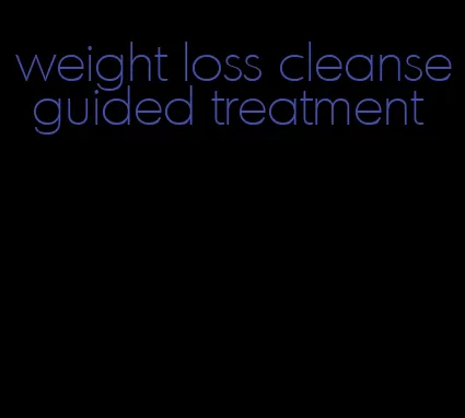 weight loss cleanse guided treatment