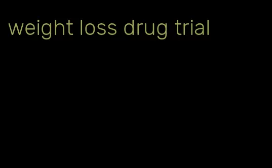 weight loss drug trial