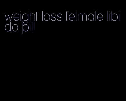weight loss felmale libido pill