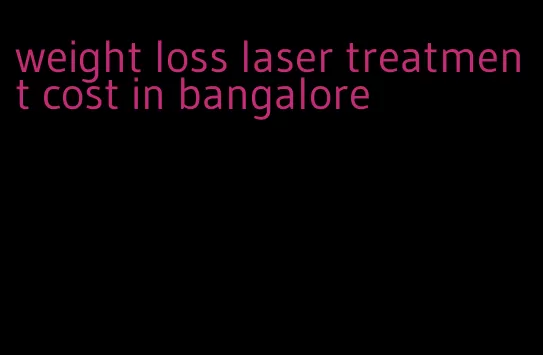 weight loss laser treatment cost in bangalore